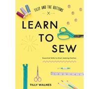 Tilly and the Buttons: Learn to Sew: Essential Skills to Start Making Clothes