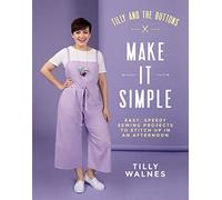 Tilly and the Buttons: Make It Simple: Easy, Speedy Sewing Projects to Whip Up in an Afternoon
