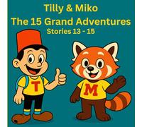 Tilly & Miko The 15 Grand Adventures: Stories 13 - 15