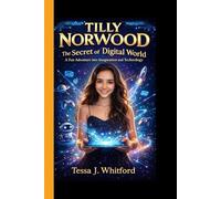 TILLY NORWOOD: The Secret of the Digital World - A fun Adventure into Imagination and Technology
