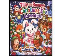 Tilly the Bunny's Christmas Eve Adventure: Cozy, Cute & Simple ,easy to color holiday scenes, 25+ coloring pages [8.5 x 11 inches] Perfect for holiday gifts & quite time.