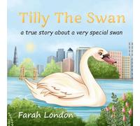 Tilly The Swan: A true story about a very special swan from the London Docklands: 1 (The Tilly)