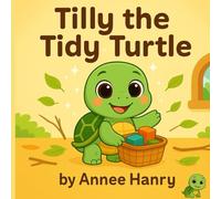 Tilly the Tidy Turtle: A Children’s Book About Responsibility, Cleaning Up, and Good Habits (Little Life Lessons for Kids)