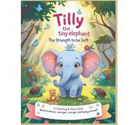 Tilly the Tiny Elephant - The Strength to Be Soft: A Coloring & Story Book About Kindness, Bravery, and Being True to Yourself (Soft Steps - Gentle Animal Adventures)