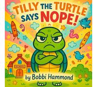 Tilly The Turtle Says Nope!: “A Comforting and Funny Story for Kids Who Say ‘No!’ to School”