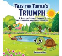 TILLY THE TURTLE'S TRIUMPH: A STORY OF COURAGE, KINDNESS, AND CELEBRATING WHAT MAKES US UNIQUE