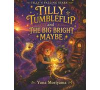 Tilly Tumbleflip and the Big Bright Maybe: Optimism Comes in Two Flavors: Hopeful and Eager (Tilly’s Falling Stars)