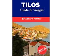 Tilos Guida di Viaggio 2026: Rallenta sull’isola più tranquilla della Grecia: cammina su antichi sentieri, nuota in calette cristalline, assapora la ... ed esplora la bellezza naturale di Tilos