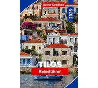 TILOS Reiseführer 2026: Entdecken Sie abgelegene Strände, Wanderwege, traditionelle Dörfer, lokale Küche und praktische Tipps für Ihren griechischen Inselurlaub