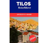 Tilos Reiseführer 2026: Entschleunigen auf Griechenlands ruhigster Insel: Wandern auf alten Pfaden, schwimmen in klaren Buchten, das Dorfleben kosten und die Natur von Tilos entdecken