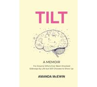 Tilt: A Memoir for Anyone Who's Ever Been Knocked Sideways by Life but Still Chooses to Show Up