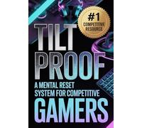 Tilt Proof: A Mental Reset System for Competitive Gamers (The Competitive Gamer Series)