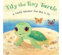 Tily the Tiny Turtle: A Colorful Adventure from Nest to Sea