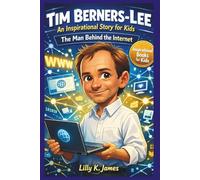 TIM BERNERS-LEE An Inspirational Story for Kids: The Man Behind the Internet (An Inspirational Inventors Stories for Kids)