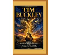 Tim Buckley: A Biography of Musical Transformation and the Avant-Garde Voice of American Folk Rock
