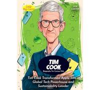 Tim Cook Biography For Curious Kids: Tim Cook Transformed Apple Into a Global Tech Powerhouse and Sustainability Leader (Biography For Kids)