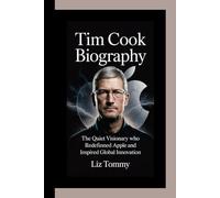 TIM COOK BIOGRAPHY: The Quiet Visionary Who Redefined Apple and Inspired Global Innovation