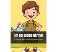 Tim der kleine gärtner: Tim - Der kleine Gärtner: Eine Reise durch das Jahr im Garten