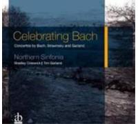 Northern Sinfonia & Bradley Creswick - Celebrating Bach - Concertos by Bach, Stravinsky and Garland