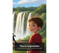 Tim in Argentinien: Eine Reise durch das Land des Tangos, der Pampa und der Wasserfälle (Tim´s Reiseabenteuer)