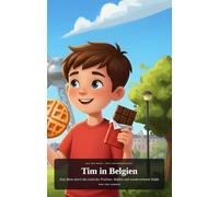 Tim in Belgien: Eine Reise durch das Land der Pralinen, Waffeln und wunderschönen Städte (Tim´s Reiseabenteuer)