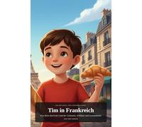 Tim in Frankreich: Eine Reise durch das Land der Croissants, Schlösser und Lavendelfelder (Tim´s Reiseabenteuer)