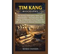 TIM KANG BIOGRAPHY: The Journey of Discipline, Talent, and Determination - How Education, Risk-Taking, and Relentless Focus Shaped the Life and Career of a Beloved Television Star