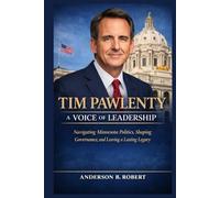 Tim Pawlenty: A Voice of Leadership: Navigating Minnesota Politics, Shaping Governance, and Leaving a Lasting Legacy