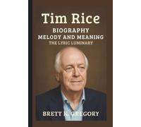 TIM RICE: MELODY AND MEANING THE LYRIC LUMINARY