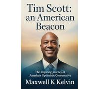 Tim Scott:an American Beacon: The Inspiring Journey of America’s Optimistic Conservative