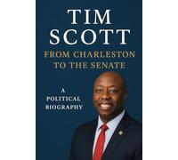 Tim Scott: From Charleston to the Senate: A Political Biography