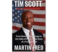 TIM SCOTT THE NEW BIOGRAPHY: From Humble Beginnings to the Halls of Power - The Story of a True Believer