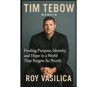 TIM TEBOW MEMOIR: Finding Purpose, Identity, and Hope in a World That Forgets Its Worth