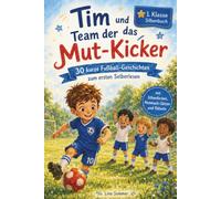 Tim und das Team der Mut-Kicker: 30 kurze Fußball-Geschichten zum ersten Selberlesen - mit Silbenfarben, Mutmach-Sätzen und Rätseln