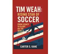TIM WEAH: RISING STAR OF SOCCER: FROM LEGACY TO GLORY ON THE WORLD STAGE