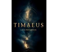 TIMAEUS (LARGE PRINT EDITION): Philosophy of the Universe: From Chaos to Order and the Mystery of Human Nature