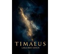 TIMAEUS (LARGE PRINT EDITION): Philosophy of the Universe: From Chaos to Order and the Mystery of Human Nature