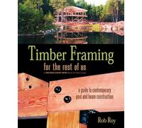 Timber Framing for the Rest of Us: A Guide to Contemporary Post and Beam Construction: 12 (Mother Earth News Wiser Living Series)