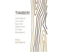 Timber!: How Wood Can Help Save the World from Climate Breakdown