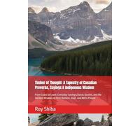Timber of Thought: A Tapestry of Canadian Proverbs, Sayings & Indigenous Wisdom: From Coast to Coast: Everyday Sayings,Classic Quotes, and the Ancient ... and Métis People (The World Wisdom Archive)