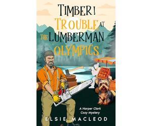 Timber! Trouble at the Lumberman Olympics: A Harper Clark Cozy Mystery