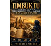 TIMBUKTU: The Rise, Glory, and Legacy of Africa's Greatest City of Learning That Amazed The World (Africa Truth Series)