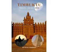 TIMBUKTU TRAVEL GUIDE 2026: Complete Mali Guide for Travelers, Historic Sites, Sahara Desert Tours, Local Culture, Budget Advice, Practical Itineraries & Tips for First Time Visitors