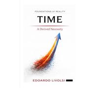 Time: A Derived Necessity (Foundations of Reality)