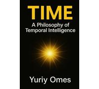 Time: A Philosophy of Temporal Intelligence (The Intelligence of Time)