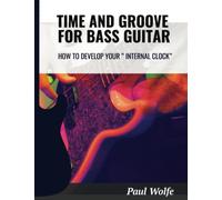 Time And Groove For Bass Guitar: How To Develop Your Internal Clock (How To Play Bass - Practice Books)