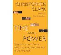 Time and Power: Visions of History in German Politics, from the Thirty Years' War to the Third Reich: 11 (The Lawrence Stone Lectures)