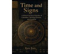 Time and Signs: A Historical Encyclopedia of Calendars, Writing Systems, and Symbols (The Evolution of Everyday Life)