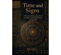 Time and Signs: A Historical Encyclopedia of Calendars, Writing Systems, and Symbols (The Evolution of Everyday Life)
