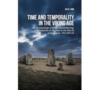 Time and temporality in the Viking Age: An Archaeology of Reuse, Remembering, and Relations to the Past in the Past in Scandinavia, 750-1050 CE